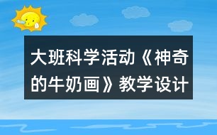 大班科學(xué)活動(dòng)《神奇的牛奶畫(huà)》教學(xué)設(shè)計(jì)課后反思