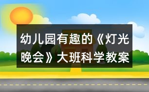 幼兒園有趣的《燈光晚會》大班科學(xué)教案
