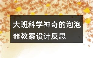 大班科學神奇的泡泡器教案設計反思