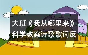 大班《我從哪里來》科學(xué)教案詩(shī)歌歌詞反思