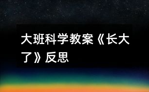 大班科學(xué)教案《長(zhǎng)大了》反思