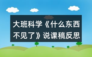 大班科學(xué)《什么東西不見(jiàn)了》說(shuō)課稿反思