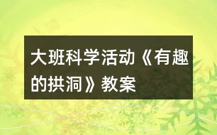 大班科學(xué)活動《有趣的拱洞》教案