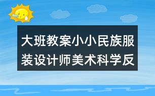 大班教案小小民族服裝設計師美術科學反思