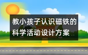 教小孩子認識磁鐵的科學活動設(shè)計方案