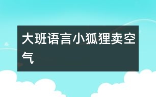 大班語(yǔ)言：小狐貍賣空氣