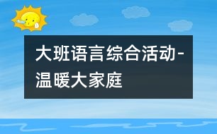 大班語言綜合活動(dòng)-溫暖大家庭