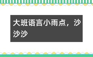 大班語(yǔ)言小雨點(diǎn)，沙沙沙