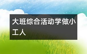 大班綜合活動：學(xué)做小工人