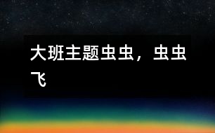 大班主題：蟲蟲，蟲蟲飛