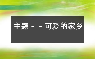 主題－－可愛(ài)的家鄉(xiāng)