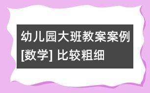幼兒園大班教案案例[數(shù)學] 比較粗細