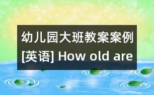 幼兒園大班教案案例[英語] How old are you