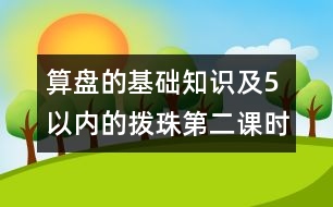 算盤的基礎(chǔ)知識(shí)及5以內(nèi)的撥珠（第二課時(shí)）