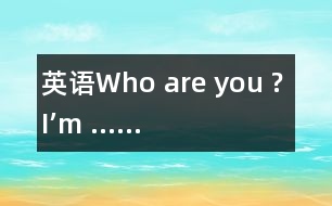 英語(yǔ)Who are you ? I’m ……
