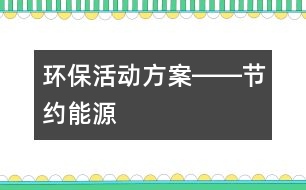 環(huán)?；顒臃桨辅D―節(jié)約能源