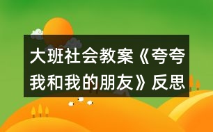大班社會(huì)教案《夸夸我和我的朋友》反思