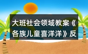 大班社會領域教案《各族兒童喜洋洋》反思