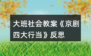 大班社會(huì)教案《京劇四大行當(dāng)》反思