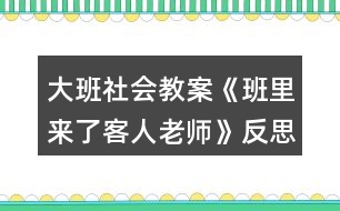 大班社會教案《班里來了客人老師》反思