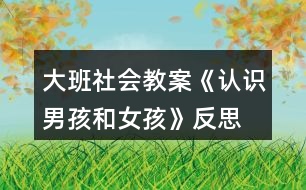 大班社會(huì)教案《認(rèn)識(shí)男孩和女孩》反思