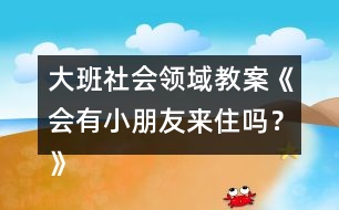 大班社會領(lǐng)域教案《會有小朋友來住嗎？》反思