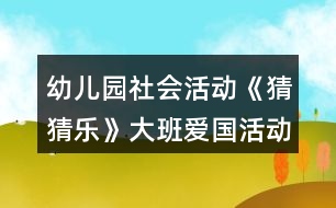 幼兒園社會(huì)活動(dòng)《猜猜樂(lè)》大班愛(ài)國(guó)活動(dòng)教學(xué)設(shè)計(jì)反思