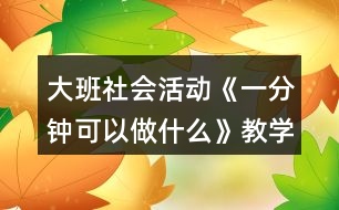 大班社會活動(dòng)《一分鐘可以做什么》教學(xué)設(shè)計(jì)反思