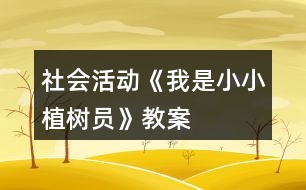 社會(huì)活動(dòng)《我是小小植樹員》教案