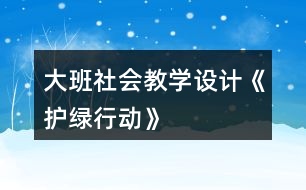 大班社會教學(xué)設(shè)計(jì)《護(hù)綠行動》