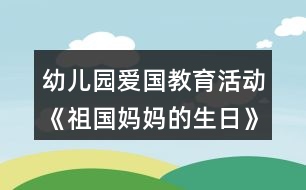 幼兒園愛國教育活動(dòng)《祖國媽媽的生日》大班社會(huì)教案