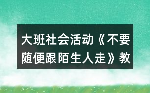 大班社會活動《不要隨便跟陌生人走》教學設計反思