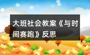 大班社會教案《與時間賽跑》反思