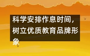 科學(xué)安排作息時(shí)間，樹立優(yōu)質(zhì)教育品牌形象