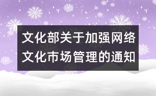 文化部關(guān)于加強(qiáng)網(wǎng)絡(luò)文化市場管理的通知