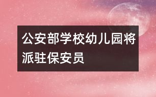 公安部：學校幼兒園將派駐保安員
