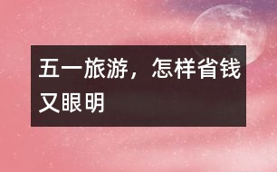 “五一”旅游，怎樣省錢又眼明