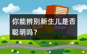 你能辨別新生兒是否聰明嗎？