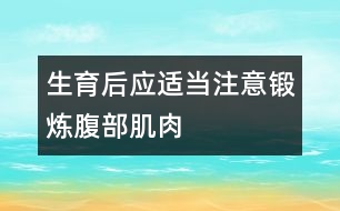 生育后應(yīng)適當注意鍛煉腹部肌肉