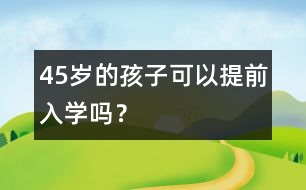 4、5歲的孩子可以提前入學(xué)嗎？