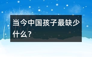 當(dāng)今中國孩子最缺少什么？