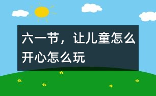 六一節(jié)，讓兒童怎么開心怎么玩