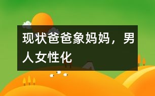 現(xiàn)狀：爸爸象媽媽?zhuān)腥伺曰?></p>										
													            <br>            王裕如：    你讓我們說(shuō)，我們沒(méi)好話，因?yàn)槲覀兪菃?wèn)題的窗口（陳小亞插話：沒(méi)問(wèn)題，來(lái)兩句難聽(tīng)的話讓我們聽(tīng)聽(tīng)）“爸爸象媽媽?zhuān)腥伺曰?，?duì)于孩子來(lái)講，既需要母愛(ài)又需要父愛(ài)，因?yàn)檫@兩種感覺(jué)是互相的，我認(rèn)為媽媽的養(yǎng)育象草坪，父親象高高的樹(shù)，一個(gè)是制高點(diǎn)，一種精神，一個(gè)呢就是溫和的，讓你有著落的。這兩種在現(xiàn)代越來(lái)越模糊，尤其在上海這樣的一個(gè)城市，有的時(shí)候爸爸媽媽領(lǐng)著孩子來(lái)咨詢，爸爸就站在媽媽旁邊敲邊，一起欺負(fù)孩子。這是女權(quán)家庭的特點(diǎn)，爸爸沒(méi)有主張，爸爸聽(tīng)媽媽的，孩子也聽(tīng)媽媽的，很多的。（陳小亞插話：父權(quán)的社會(huì)，母權(quán)的家庭）。            <br>            <br>            <font color=