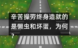 辛苦操勞終身造就的是懶蟲(chóng)和壞蛋，為何？