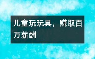 兒童玩玩具，賺取百萬薪酬