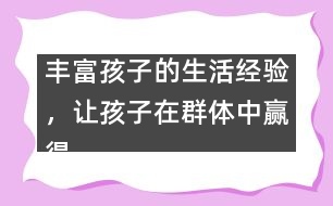 豐富孩子的生活經(jīng)驗，讓孩子在群體中贏得驕傲