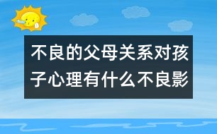 不良的父母關(guān)系對孩子心理有什么不良影響？