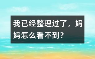 我已經(jīng)整理過(guò)了，媽媽怎么看不到？
