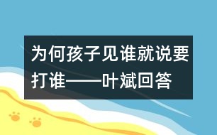 為何孩子見誰就說要打誰――葉斌回答