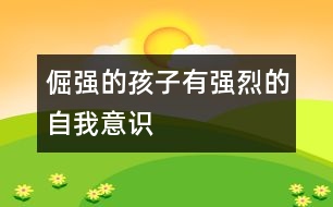 倔強(qiáng)的孩子有強(qiáng)烈的自我意識(shí)